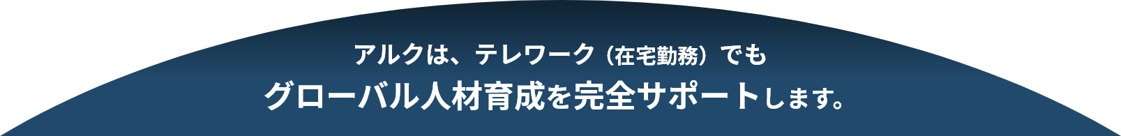 アルクは、テレワーク（在宅勤務）でもグローバル人材育成を完全サポートします。