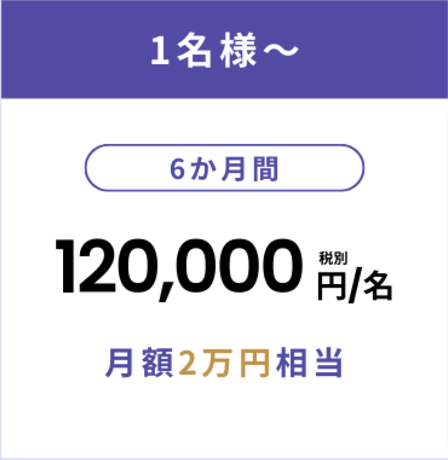 1名様～　6か月間　120,000円/名　月額2万円相当